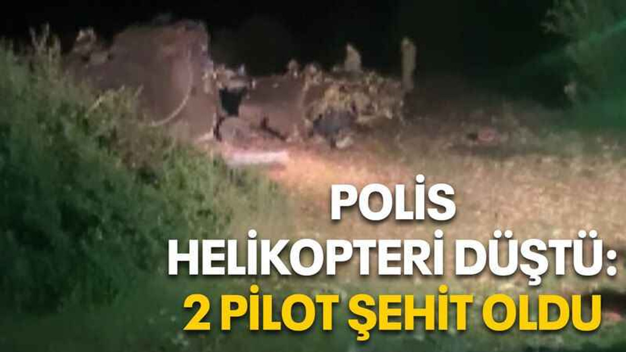 Polis helikopteri düştü: 2 pilot şehit oldu